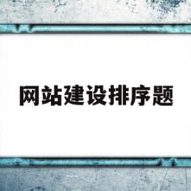 网站建设排序题(网站排版设计欣赏)