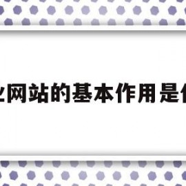 企业网站的基本作用是什么(企业网站的内容主要包括什么)