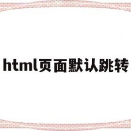 html页面默认跳转(html页面跳转的五种方法)