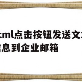 html点击按钮发送文本信息到企业邮箱(html点击按钮发送文本信息到企业邮箱中)