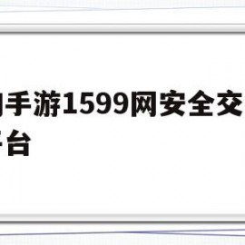 淘手游1599网安全交易平台(淘手游交易平台安全吗?听好多朋友都说用过?)