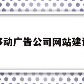 移动广告公司网站建设(移动广告公司网站建设方案)