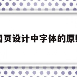 网页设计中字体的原则(网页设计中字体的原则是什么)