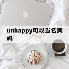 unhappy可以当名词吗(unhappy词性)