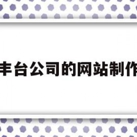 丰台公司的网站制作(北京网站建设制作公司)