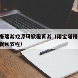 宝塔搭建游戏源码教程页游（用宝塔搭建h5游戏视频教程）