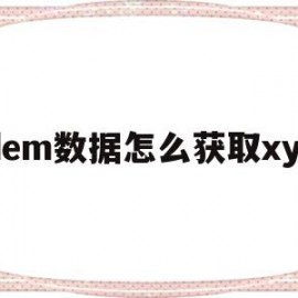 dem数据怎么获取xyz(dem数据点采集方法)