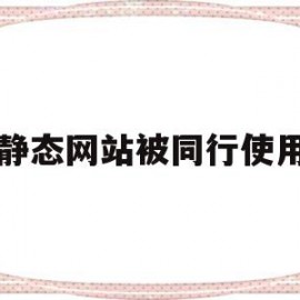 静态网站被同行使用(静态网页都会显示固定的信息)