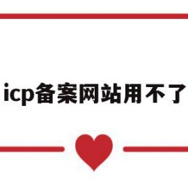 icp备案网站用不了(icp备案网站用不了什么原因)