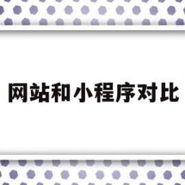 网站和小程序对比(小程序和网页哪个好做)