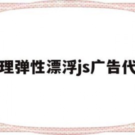 物理弹性漂浮js广告代码(物理弹性漂浮js广告代码是多少)