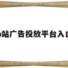 b站广告投放平台入口(b站广告投放平台入口叫什么)