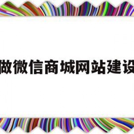 做微信商城网站建设(微信商城如何搭建及运营)