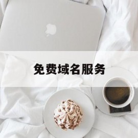 免费域名服务(免费域名服务网站)