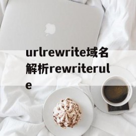 urlrewrite域名解析rewriterule的简单介绍