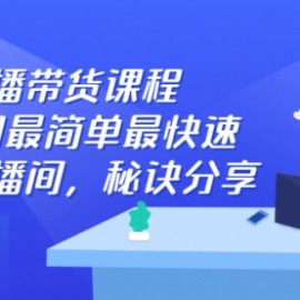 直播带货课程，教你用最简单最快速打爆直播间，秘诀分享！