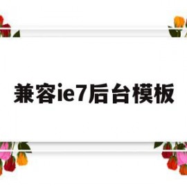 兼容ie7后台模板(ie7兼容模式怎么设置)