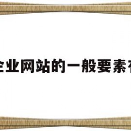 企业网站的一般要素有(企业网站的基本类型包括)