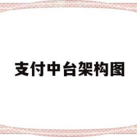 支付中台架构图(支付中心架构设计)