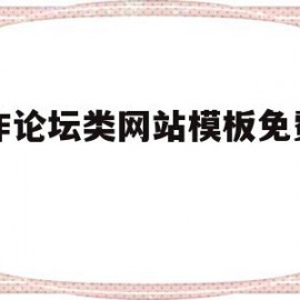 制作论坛类网站模板免费下载(制作论坛类网站模板免费下载安装)