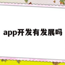 app开发有发展吗(app开发有发展吗现在)