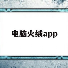 电脑火绒app(电脑火绒安全软件怎么卸载)