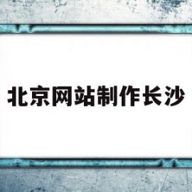 北京网站制作长沙(北京网页制作设计营销)