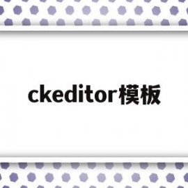 ckeditor模板(ckeditor收费吗)