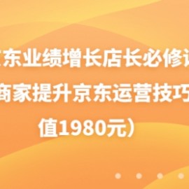 京东业绩增长店长必修课：帮助商家提升京东运营技巧（价值1980元