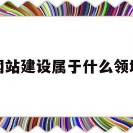 网站建设属于什么领域(网站建设属于什么领域类别)