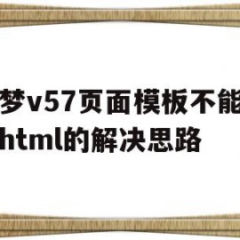 织梦v57页面模板不能生成html的解决思路的简单介绍