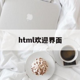 html欢迎界面(html欢迎界面代码)