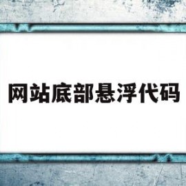 网站底部悬浮代码(网站底部悬浮代码怎么弄)