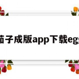 包含茄子成版app下载egg的词条