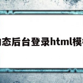 动态后台登录html模板的简单介绍