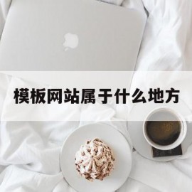 模板网站属于什么地方(模板网站属于什么地方监管)