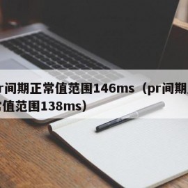 pr间期正常值范围146ms（pr间期正常值范围138ms）