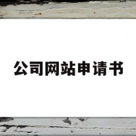 公司网站申请书(公司网站申请流程)