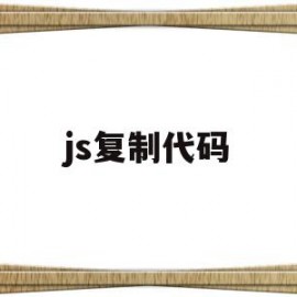 js复制代码(js如何复制对象)