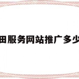 福田服务网站推广多少钱(福田服务网站推广多少钱一条)