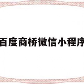 百度商桥微信小程序(百度商桥是干什么用的)