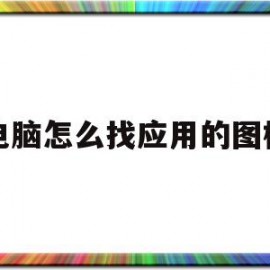 电脑怎么找应用的图标(电脑怎么找到应用图标)