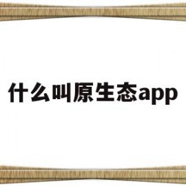 什么叫原生态app(什么叫原生态家庭的影响)