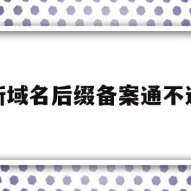 新域名后缀备案通不过(新域名后缀备案通不过怎么办)