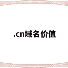 .cn域名价值(域名的价格是怎么定的)