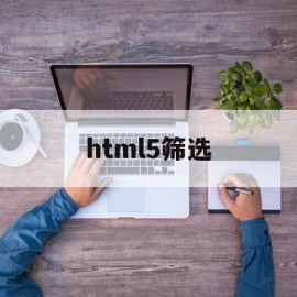 html5筛选(html5选择器)