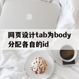 网页设计tab为body分配各自的id(设置整个网页的背景图案在body标记符中设置什么属性)