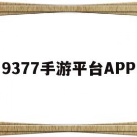 9377手游平台APP(9377手游平台交易平台)