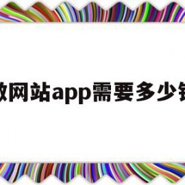 做网站app需要多少钱(网站做成app需要多少钱)