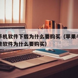 苹果手机软件下载为什么要购买（苹果手机下载有些软件为什么要购买）